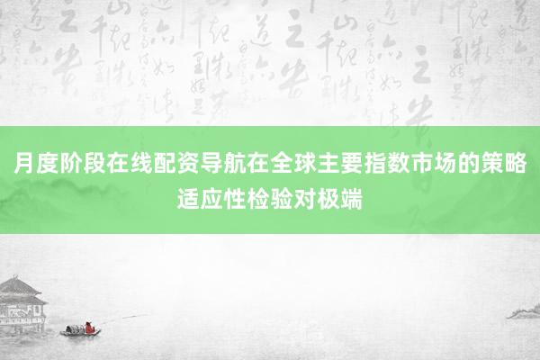 月度阶段在线配资导航在全球主要指数市场的策略适应性检验对极端