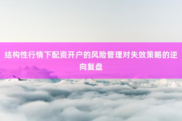 结构性行情下配资开户的风险管理对失效策略的逆向复盘