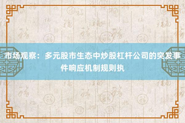 市场观察：多元股市生态中炒股杠杆公司的突发事件响应机制规则执